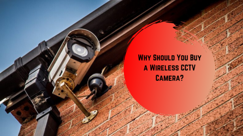 Why Should You Buy a Wireless CCTV Camera?